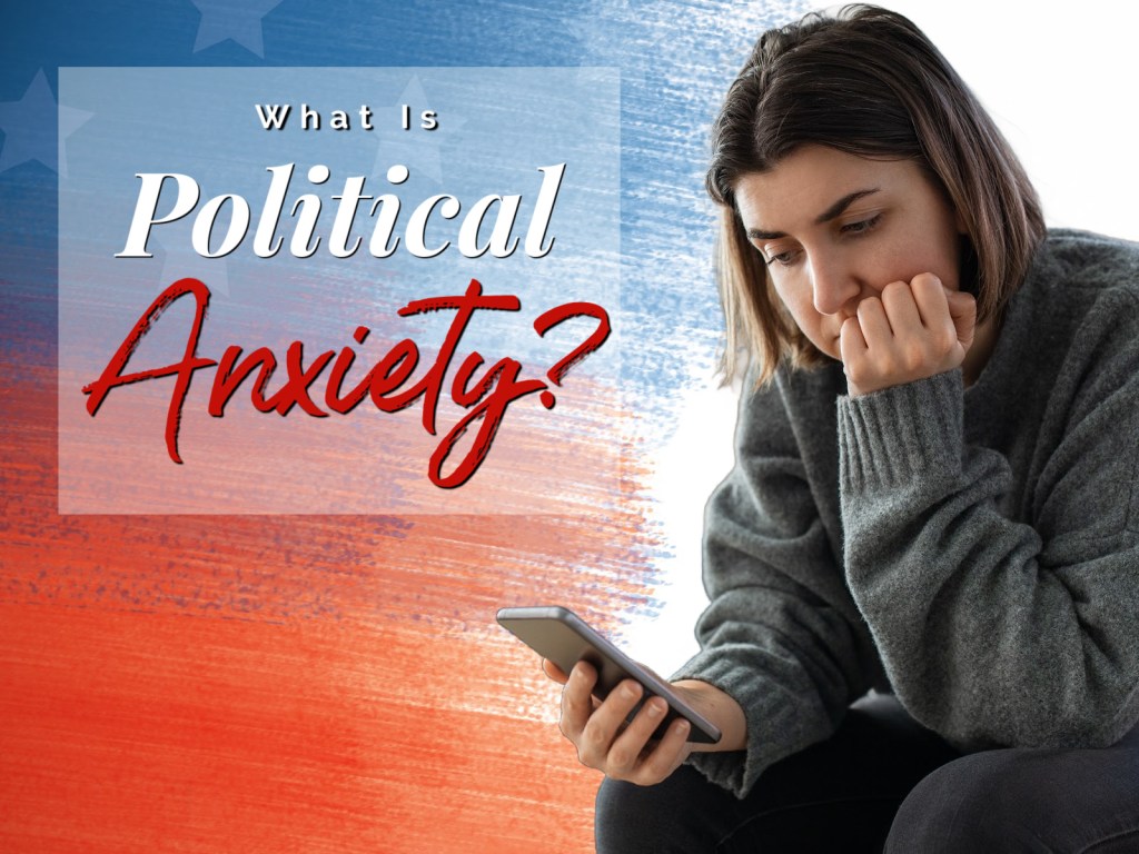 What is Political Anxiety & How to Manage Your Mental Health In Light of Current&nbsp;Events