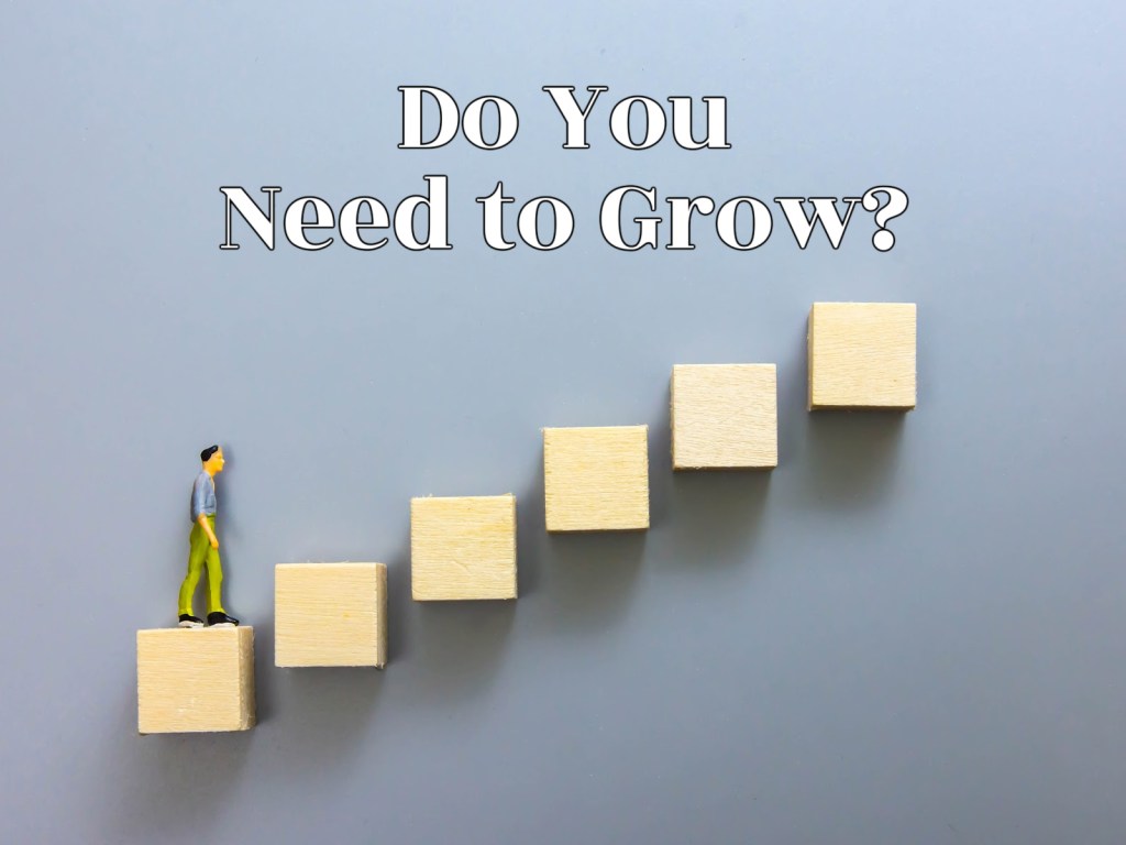 Do You Need to&nbsp;Grow?