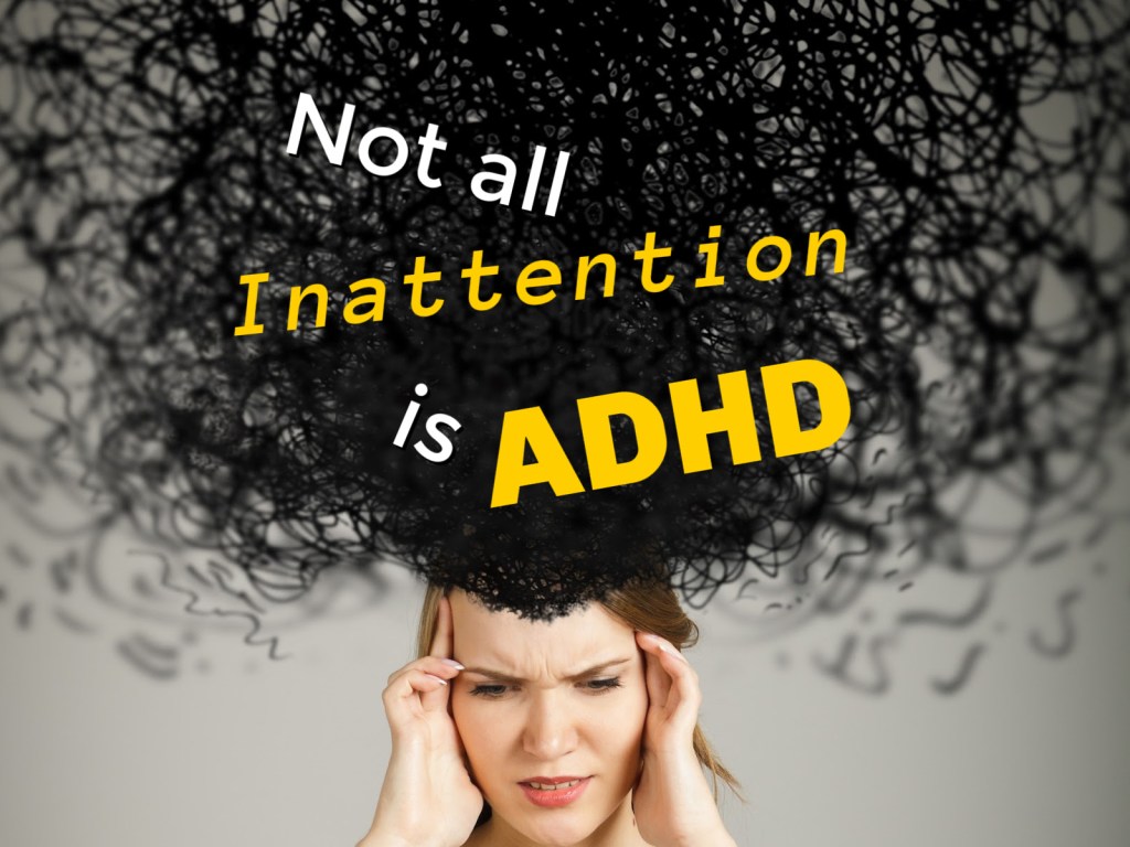 Not all Inattention is ADHD – How ADHD is Diagnosed (and The Dangers of&nbsp;Self-Diagnosis)