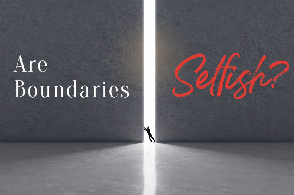 Are Boundaries Selfish? The Truth about Healthy&nbsp;Conflict