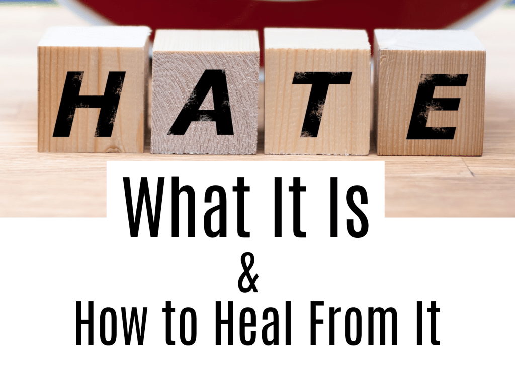 Hate – What It Is & How to Heal From&nbsp;It