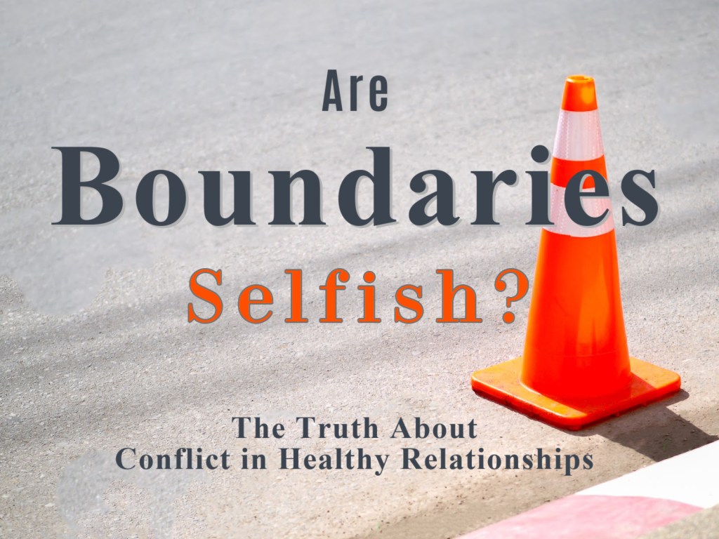 Are Boundaries Selfish? The Truth About Conflict in Healthy&nbsp;Relationships