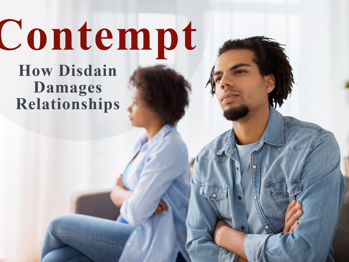 Contempt – How Disdain Damages&nbsp;Relationships