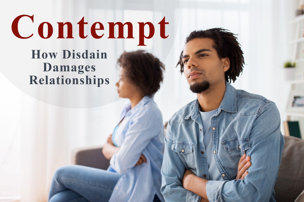 Contempt – How Disdain Damages&nbsp;Relationships