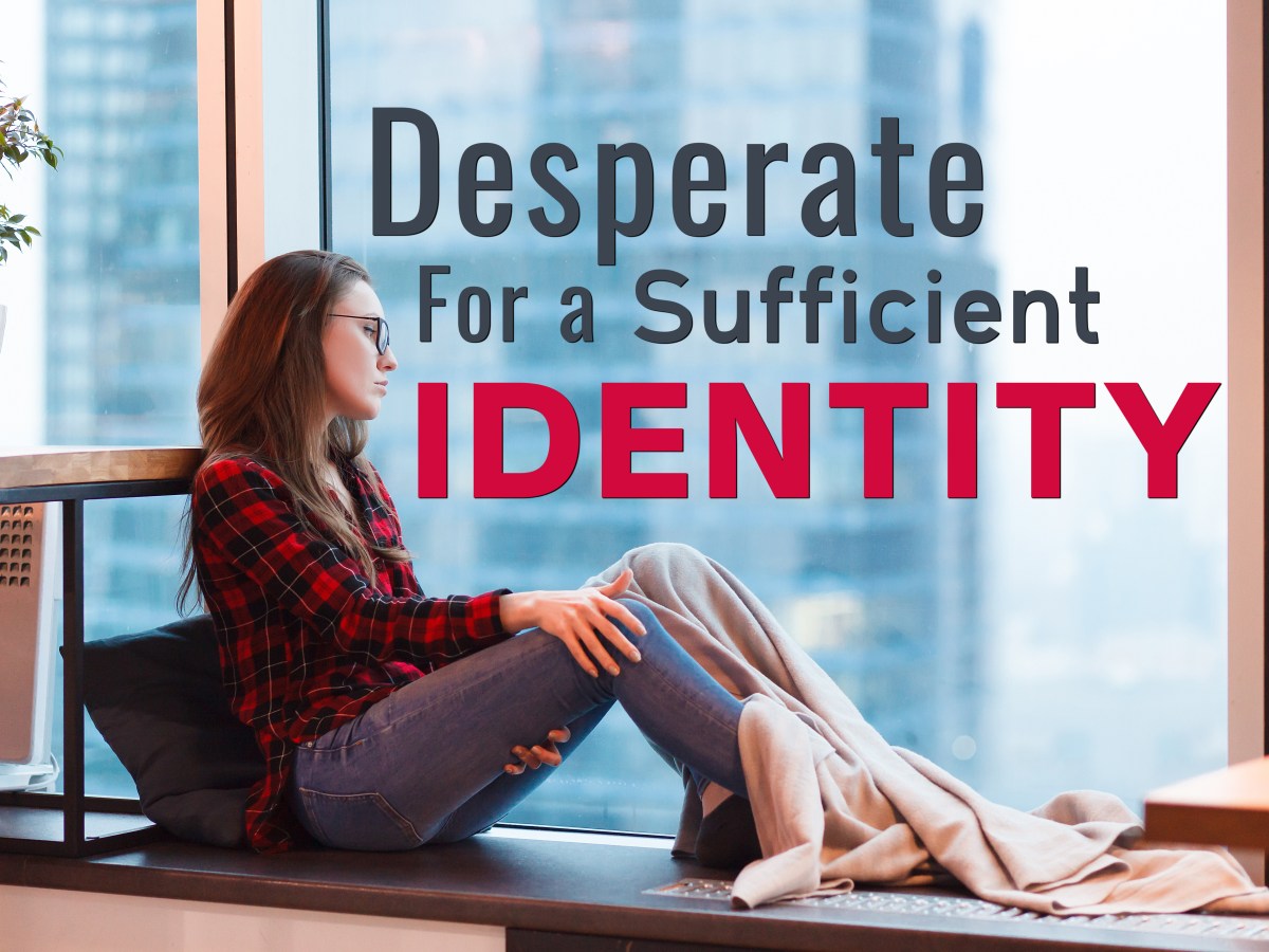 Desperate For a Sufficient&nbsp;Identity