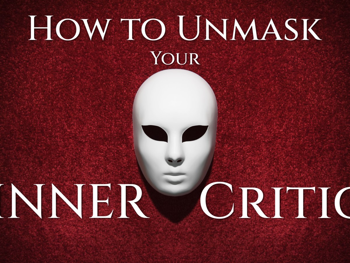 How to Unmask Your Inner&nbsp;Critic